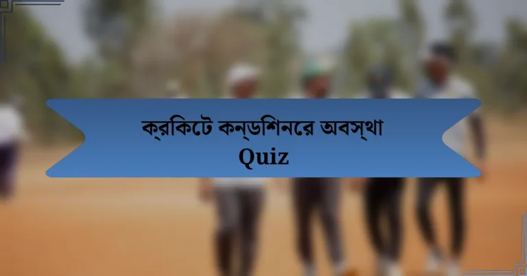 ক্রিকেট কন্ডিশনের অবস্থা Quiz